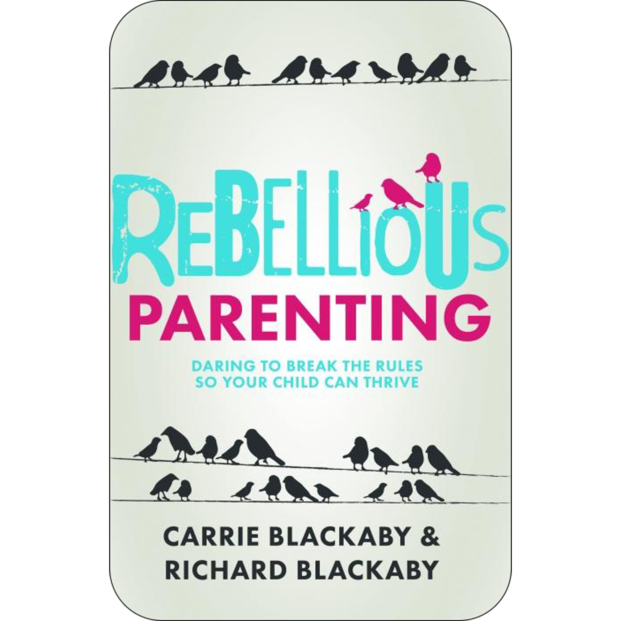 Rebellious Parenting: Daring to Break the Rules So Your Child Can Thrive (ebook)