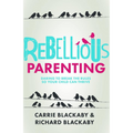 Rebellious Parenting: Daring to Break the Rules So Your Child Can Thrive (Paperback)