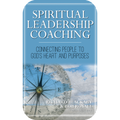 Spiritual Leadership Coaching: Connecting People to God's Heart and Purposes (ebook)