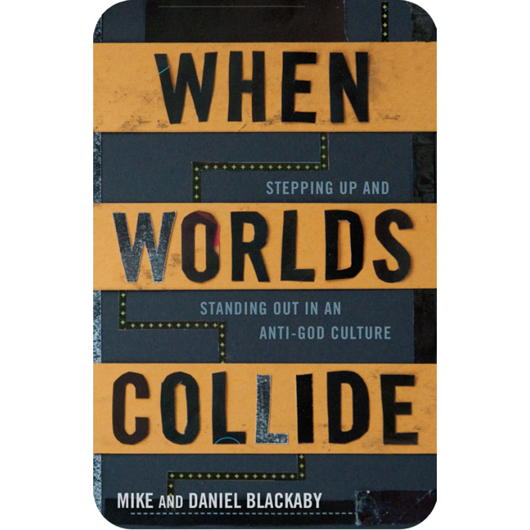 When Worlds Collide: Stepping Up and Standing Out in an Anti-God Culture (ebook)